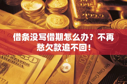 武汉借条没写借期怎么办？不再愁欠款追不回！